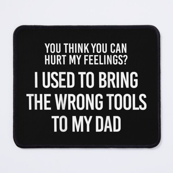 Item preview, You Think You Can Hurt My Feelings Funny Dad Tool Joke designed and sold by ObukiLantara.
