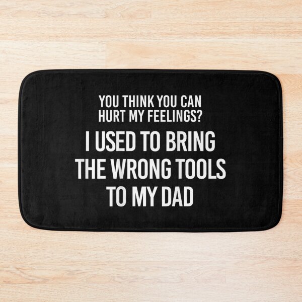 Item preview, You Think You Can Hurt My Feelings Funny Dad Tool Joke designed and sold by ObukiLantara.