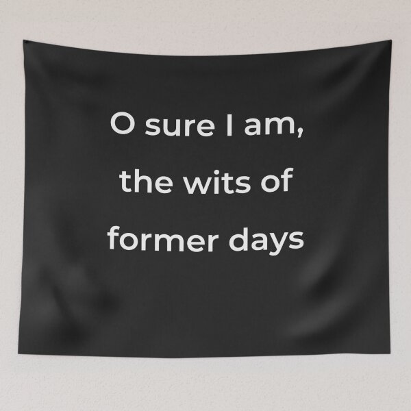 Item preview, “O sure I am, the wits of former days” - print white designed and sold by ariksworld.
