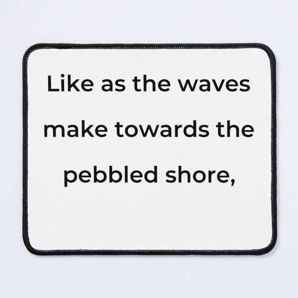 Item preview, “Like as the waves make towards the pebbled shore,” - print black designed and sold by ariksworld.