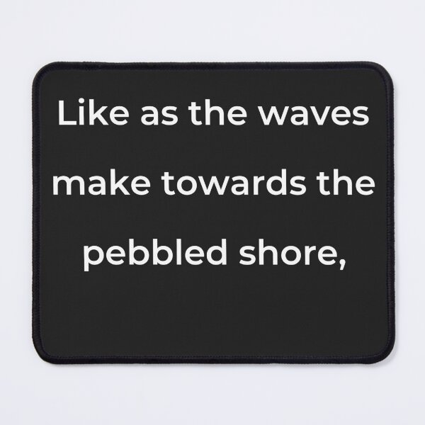 Item preview, “Like as the waves make towards the pebbled shore,” - print white designed and sold by ariksworld.