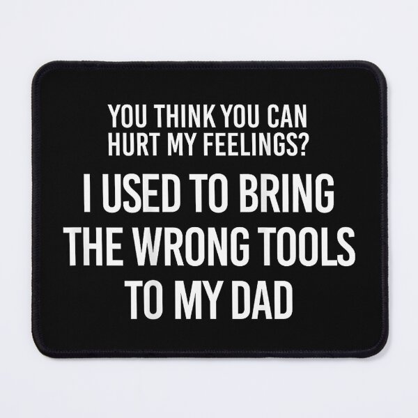 Item preview, You Think You Can Hurt My Feelings I Used To Bring The Wrong Tools To My Dad designed and sold by Rahamkshop.