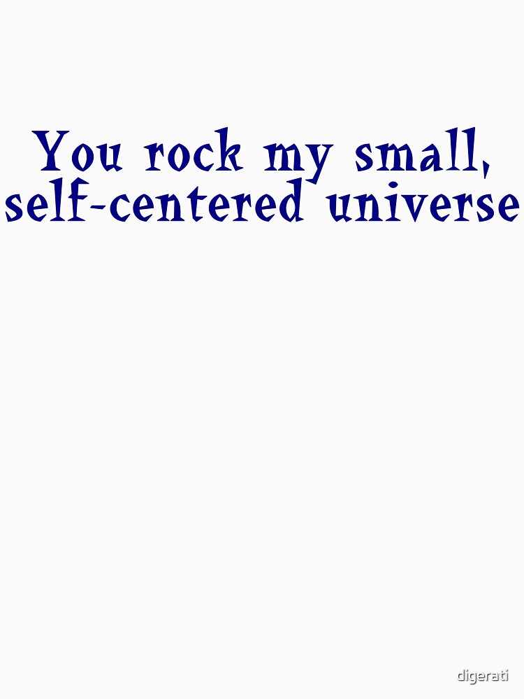 You rock my small, self-centered universe by digerati