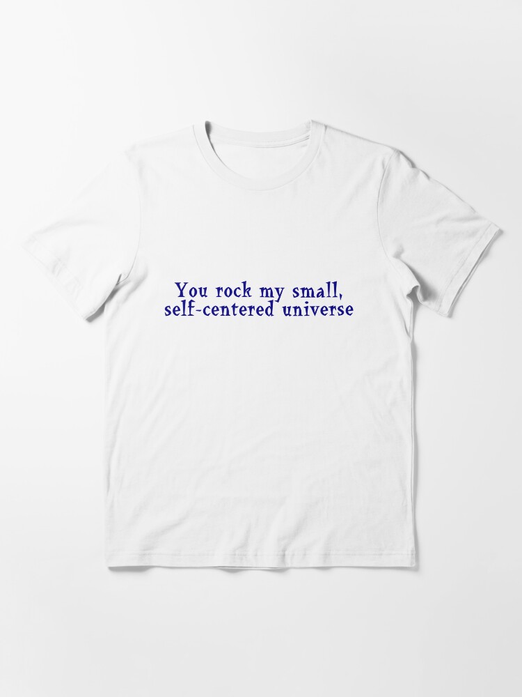 Alternate view of You rock my small, self-centered universe Essential T-Shirt