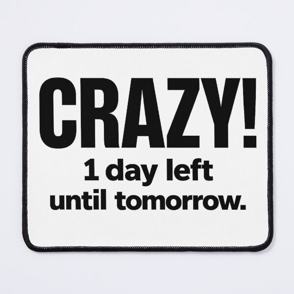 Item preview, Crazy! One Day Left Until Tomorrow – Funny Quote designed and sold by Mavriboy.
