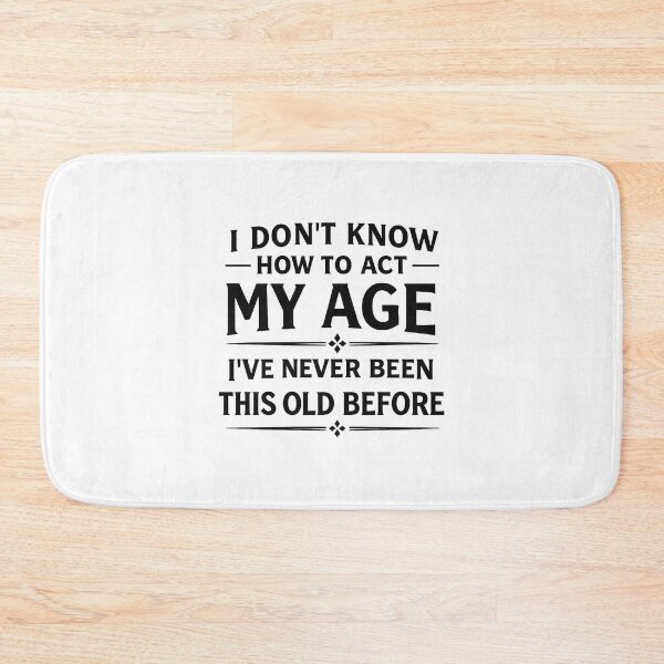 Item preview, I Don't Know How To Act My Age I've Never Been This Old Before,birthday gift designed and sold by CloudyPress.