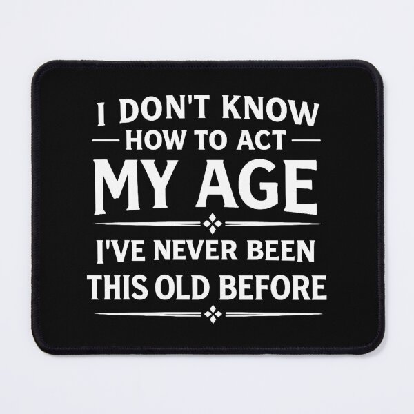 Item preview, I Don't Know How To Act My Age I've Never Been This Old Before,birthday gift designed and sold by CloudyPress.