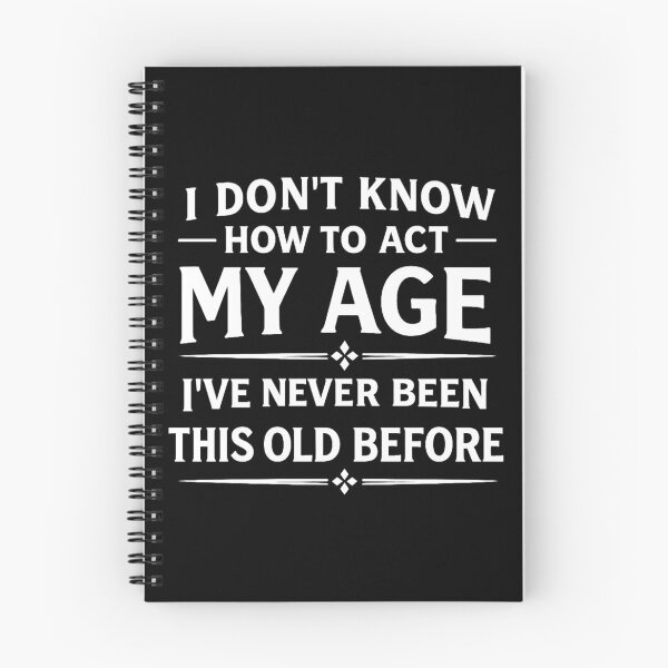 Item preview, I Don't Know How To Act My Age I've Never Been This Old Before,birthday gift designed and sold by CloudyPress.