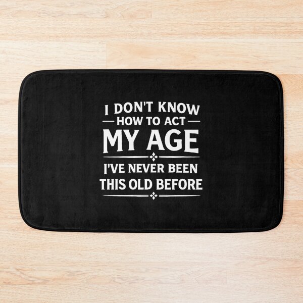 Item preview, I Don't Know How To Act My Age I've Never Been This Old Before,birthday gift designed and sold by CloudyPress.