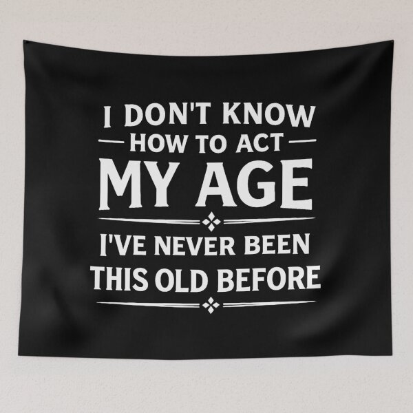 Item preview, I Don't Know How To Act My Age I've Never Been This Old Before,birthday gift designed and sold by CloudyPress.