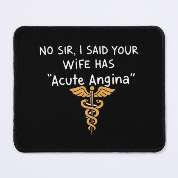 Item preview, No Sir I Said Your Wife Has Acute Angina designed and sold by Gbriel3.