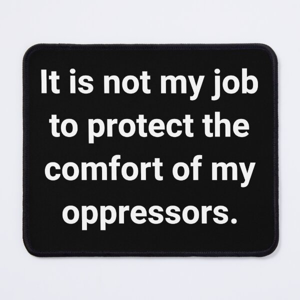 Item preview, It’s not my job to protect the comfort of my oppressors. designed and sold by Rachel the Artist .