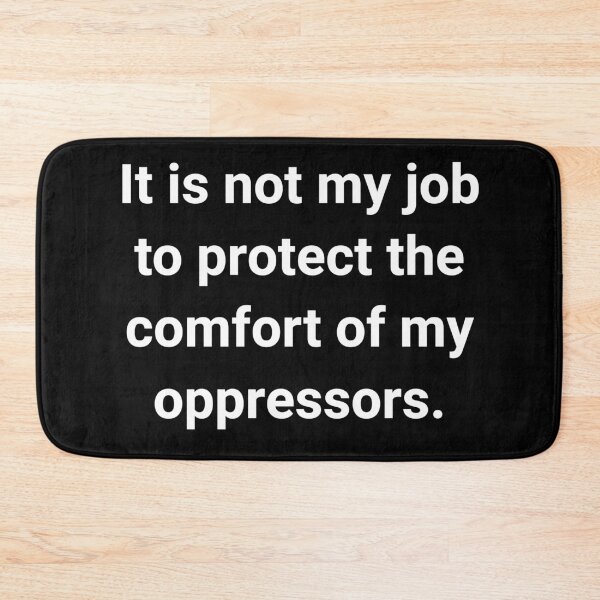 Item preview, It’s not my job to protect the comfort of my oppressors. designed and sold by Rachel the Artist .