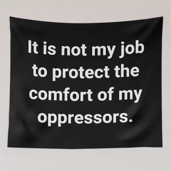 Item preview, It’s not my job to protect the comfort of my oppressors. designed and sold by Rachel the Artist .