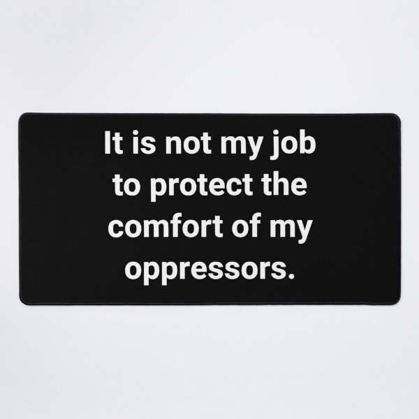 Item preview, It’s not my job to protect the comfort of my oppressors. designed and sold by Rachel the Artist .