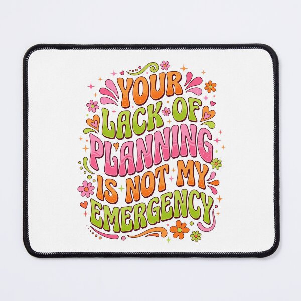 Item preview, Your Lack Of Planning Is Not My Emergency designed and sold by Soren Graft.