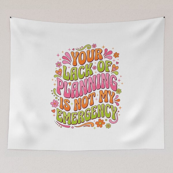 Item preview, Your Lack Of Planning Is Not My Emergency designed and sold by Soren Graft.