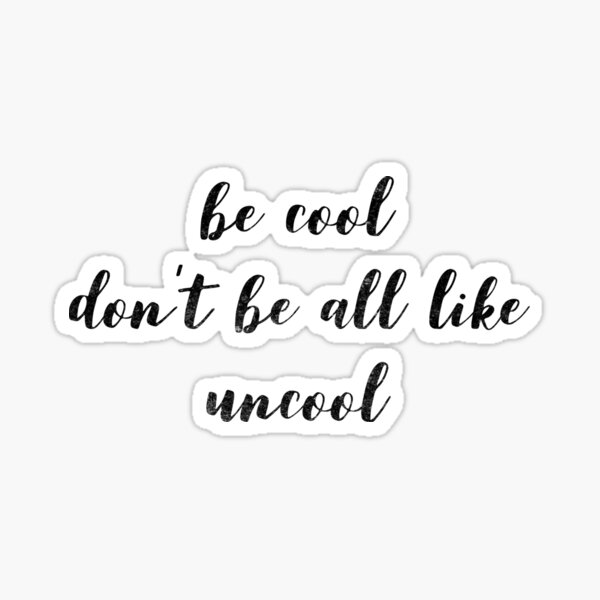 Be Cool Dont Be All Like Uncool Sticker For Sale By Mivpiv Redbubble