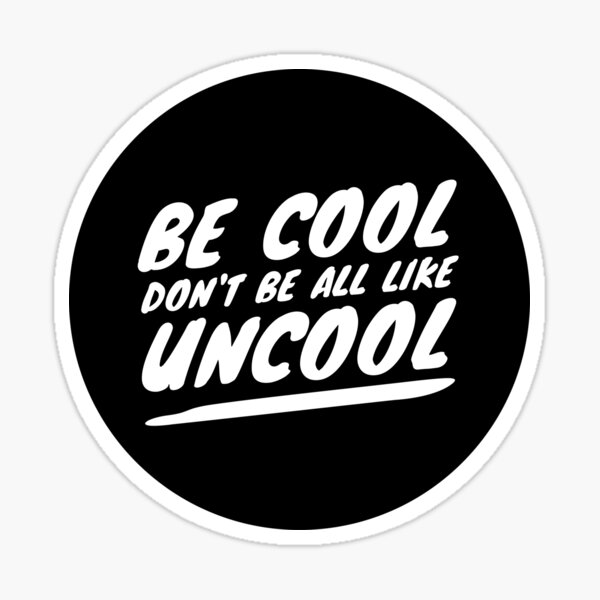 Item preview, Be Cool Don't Be All  Like Uncool designed and sold by mivpiv.
