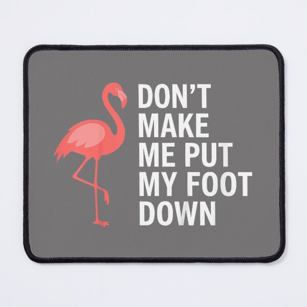 Item preview, Don’t Make Me Put My Foot Down Flamingo Funny designed and sold by KristineLi.