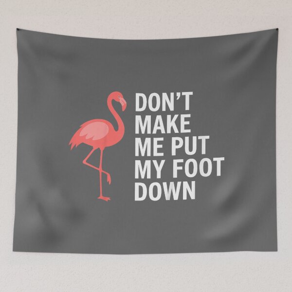 Item preview, Don’t Make Me Put My Foot Down Flamingo Funny designed and sold by KristineLi.