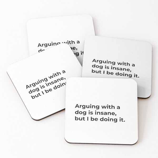 Item preview, Arguing with a dog is insane but I be doing it. designed and sold by Sane Threads.