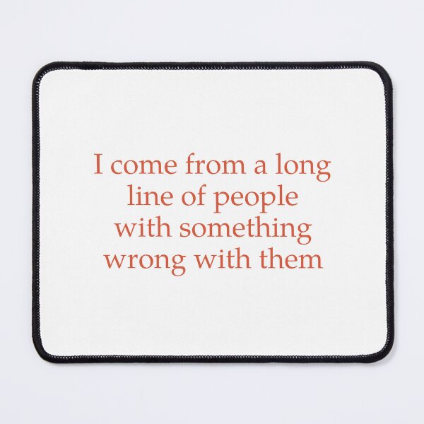 Item preview, I Come From A Long Line Of People With Something Wrong With Them designed and sold by Odar.