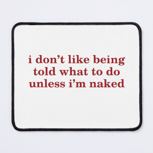 Item preview, I Don't Like Being Told What To Do, Unless I'm Naked designed and sold by Odar.