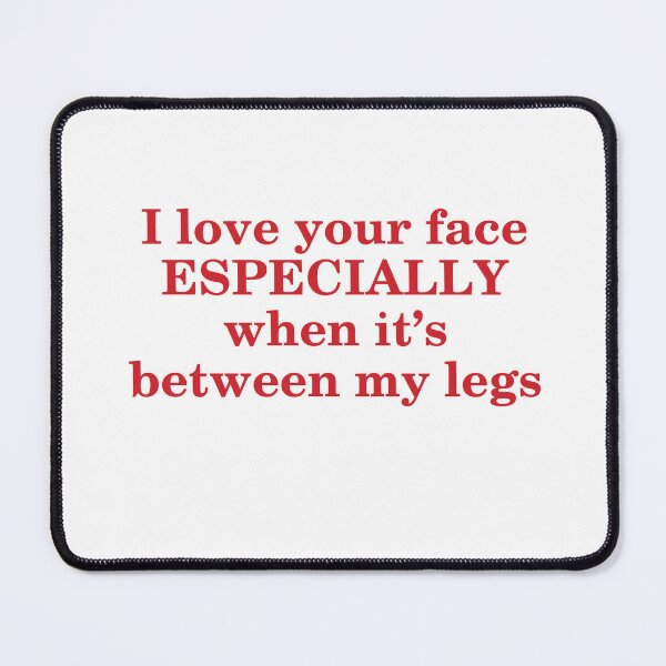 Item preview, I Love Your Face Especially When It's Between My Legs designed and sold by Odar.