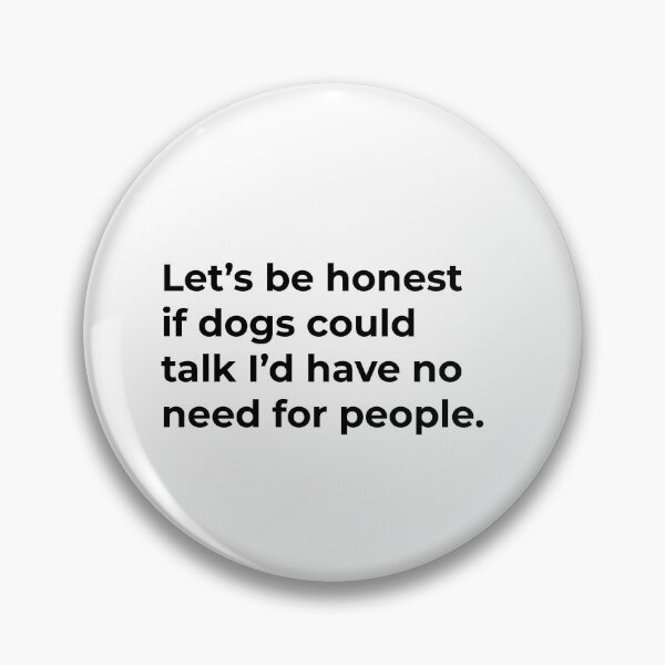 Item preview, Lets be honest if dogs could talk I'd have no need for people. designed and sold by Sane Threads.