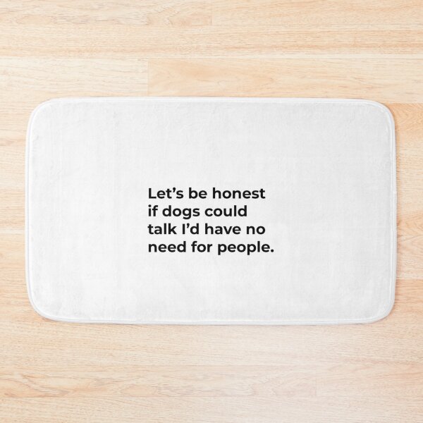 Item preview, Lets be honest if dogs could talk I'd have no need for people. designed and sold by Sane Threads.
