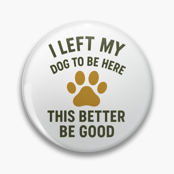 Item preview, I Left My Dog To Be Here This Better Be Good Dog Owner Pet Lover Humor designed and sold by GiaoCalonas.