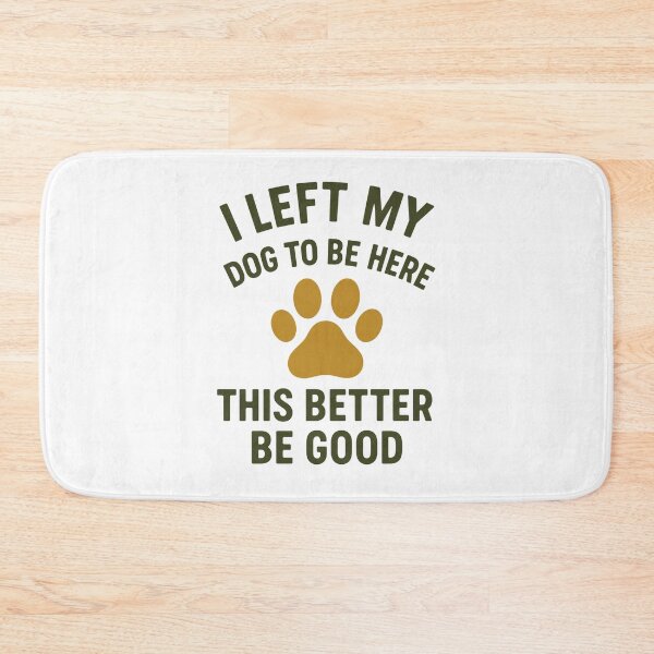 Item preview, I Left My Dog To Be Here This Better Be Good Dog Owner Pet Lover Humor designed and sold by GiaoCalonas.