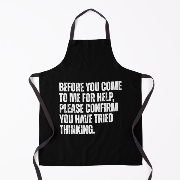 Item preview, Before You Come To Me Fore Help, Please Confirm You Have Tried Thinking. Sarcastic Workplace Humor For Engineers And IT Support designed and sold by HumansStuck12.