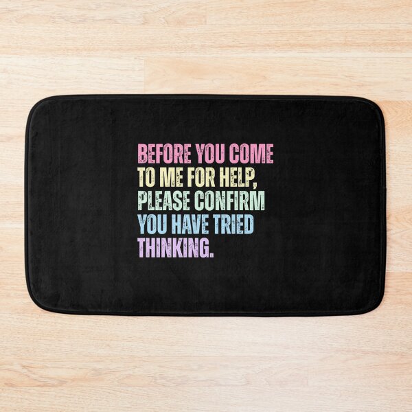 Item preview, Before You Come To Me For Help, Please Confirm You Have Tried Thinking Sarcastic Humor Workplace Problem Solver designed and sold by HumansStuck12.