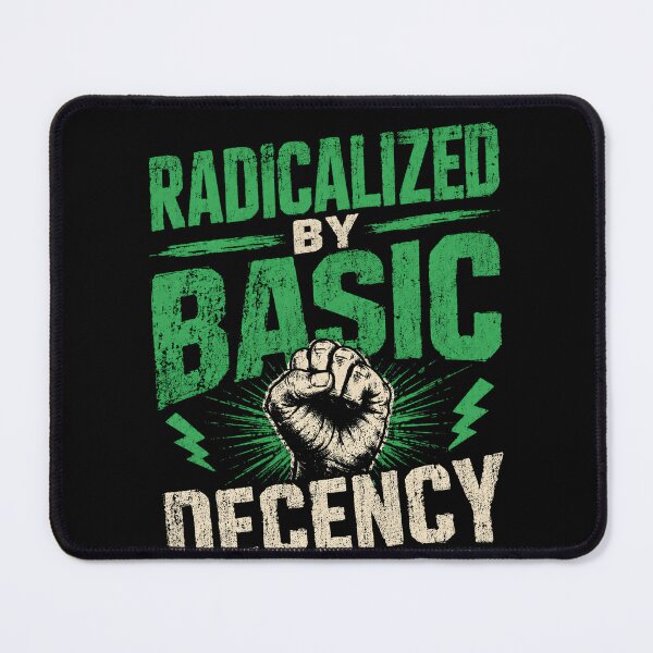 Item preview, Radicalized By Basic Decency Social Justice Activist Human Rights Supporter designed and sold by HumansStuck12.