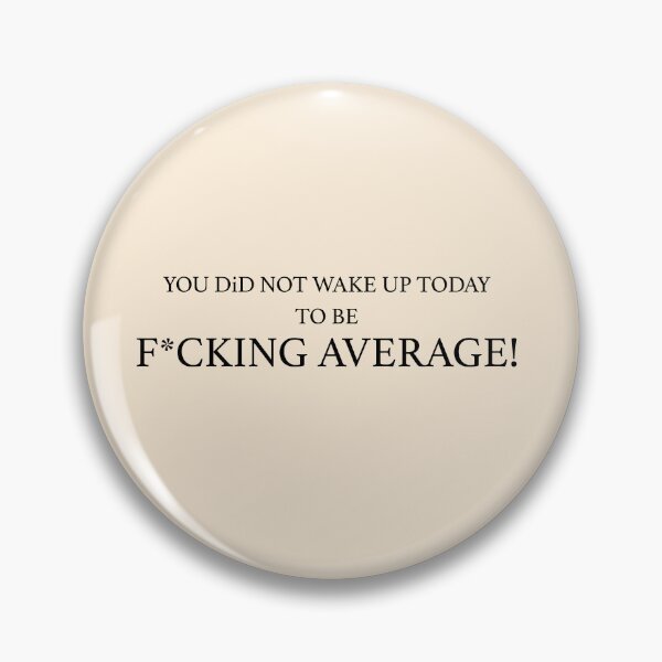 Item preview, YOU DID NOT WAKE UP TODAY TO BE FUCKING AVERAGE designed and sold by Xakidesign.