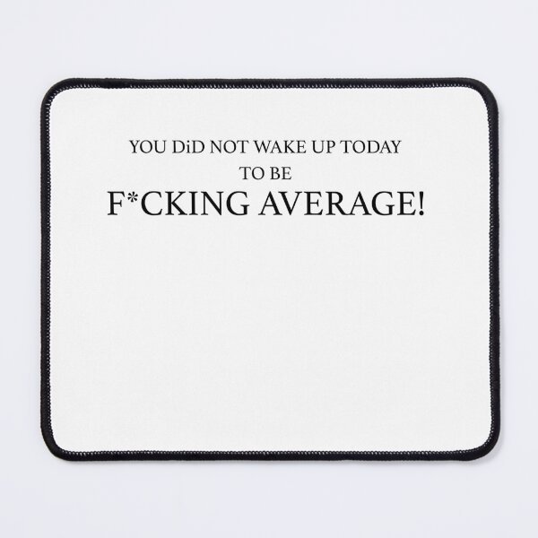 Item preview, YOU DID NOT WAKE UP TODAY TO BE FUCKING AVERAGE designed and sold by Xakidesign.