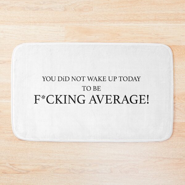 Item preview, YOU DID NOT WAKE UP TODAY TO BE FUCKING AVERAGE designed and sold by Xakidesign.