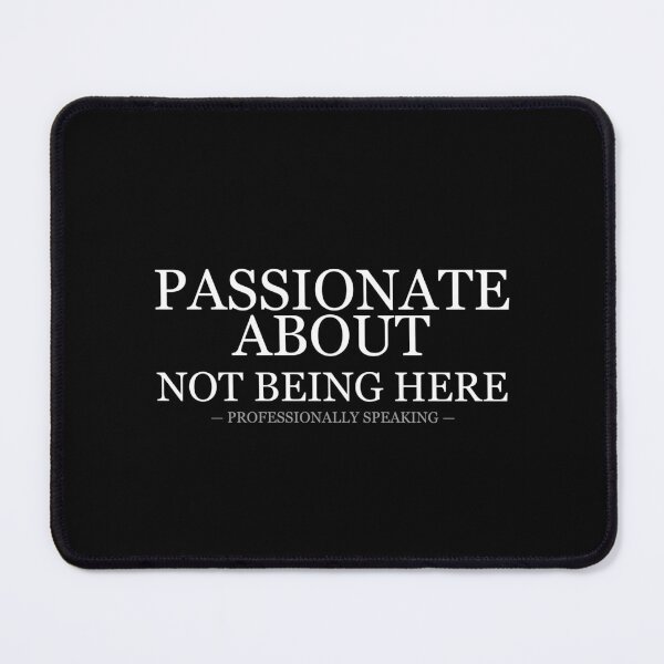 Item preview, Passionate About Not Being Here Professionally Speaking designed and sold by LowKesDesigns.