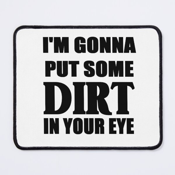 Item preview, I'm gonna put some dirt in your eye. designed and sold by zareworks.