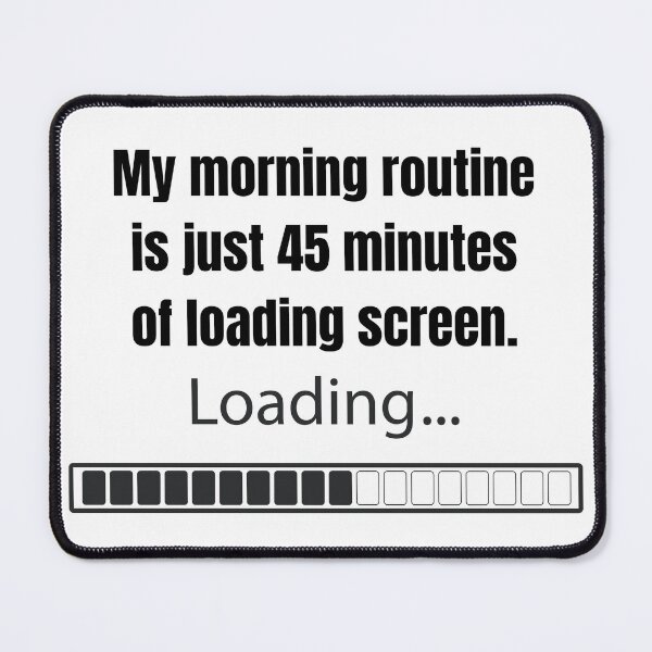Item preview, My Morning Routine Is 45 Minutes Of Loading Screen designed and sold by Don'tBlinkDesigns.