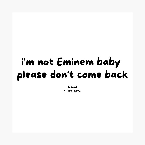 Artikelvorschau, Ich bin nicht Eminem, bitte komm nicht zurück entworfen und verkauft von Quote Me Maybe.