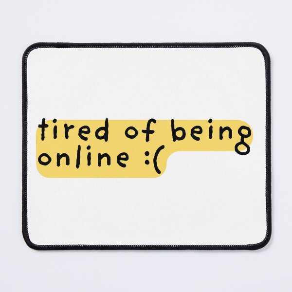 Item preview, tired of being online designed and sold by K.skadee.