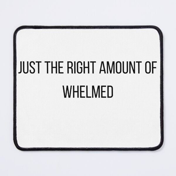Item preview, Just the right amount of whelmed designed and sold by PatBenjanis.