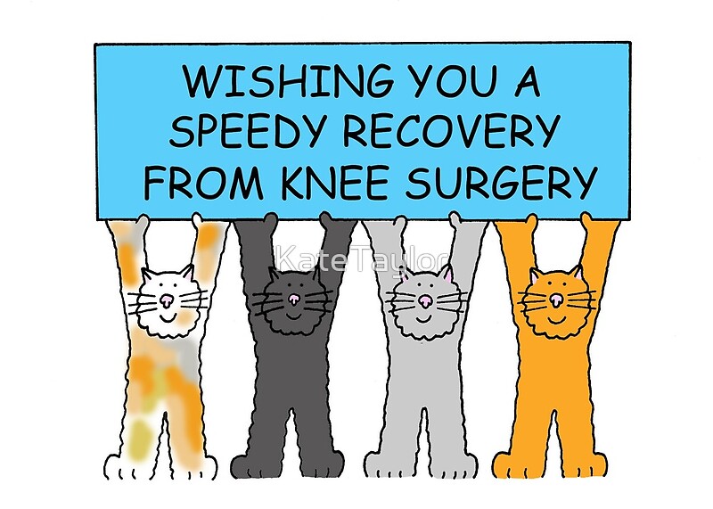 "Speedy Recovery from Knee Surgery" by KateTaylor Redbubble