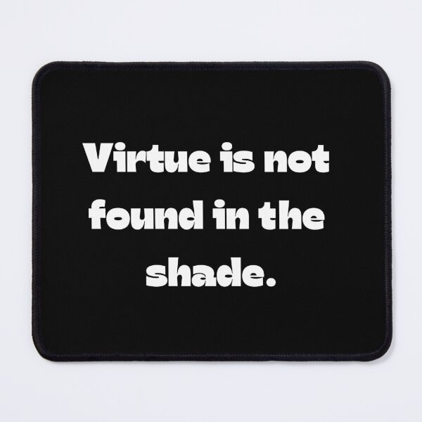 Item preview, Virtue Is Not Found In The Shade designed and sold by Drami21.
