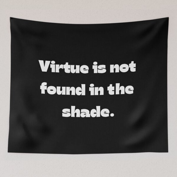 Item preview, Virtue Is Not Found In The Shade designed and sold by Drami21.
