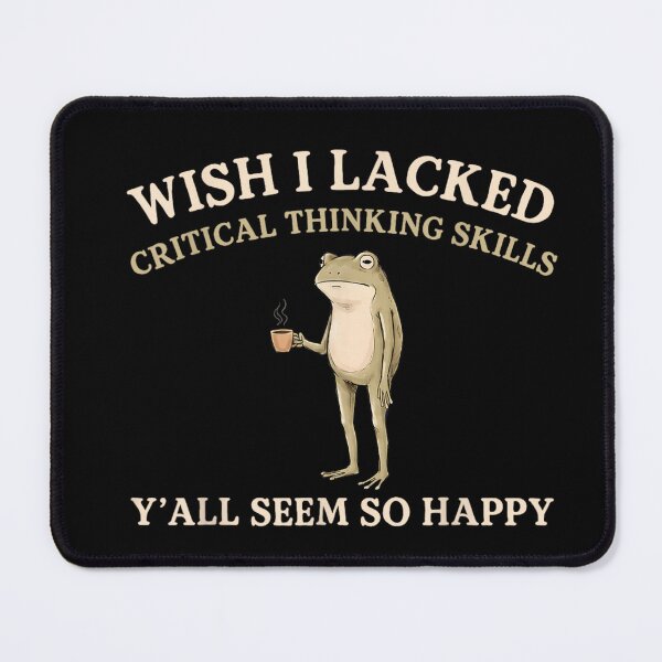 Item preview, Wish I Lacked Critical Thinking Skills Y'all Seem So Happy Frog designed and sold by LASTIQUE-dd.