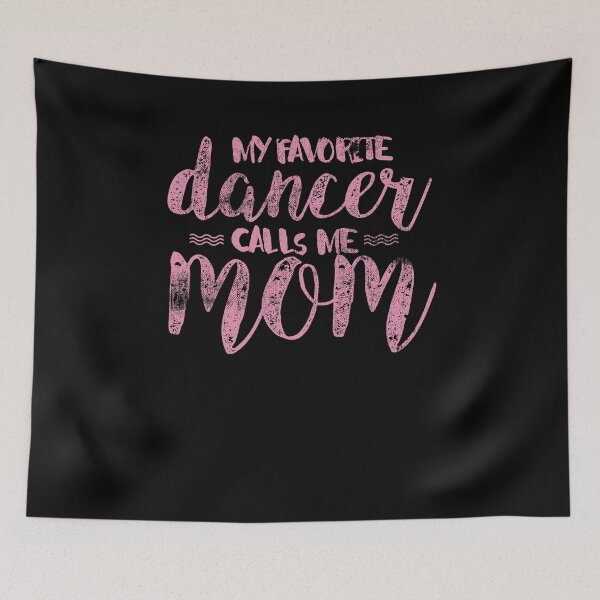 Item preview, My Favorite Dancer Calls Mom designed and sold by Kieran Abbott.